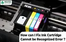 How can I Fix Ink Cartridge Cannot be Recognized Error?
