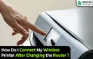 How Do I Connect My Wireless Printer After Changing the Router