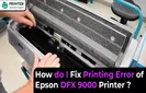 How do I Fix Printing Error of Epson DFX 9000 Printer