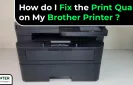 How do I Fix the Print Quality on My Brother Printer?