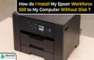How do I Install My Epson Workforce 500 to My Computer Without Disk?
