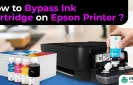 How to Bypass Ink Cartridge on Epson Printer?