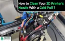 How to Clean Your 3D Printer Nozzle With a Cold Pull