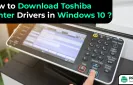How to Download Toshiba Printer Drivers in Windows 10?