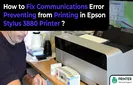 How to Fix Communications Error Preventing from Printing in Epson Stylus 3880 Printer?