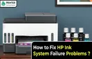 How to Fix HP Ink System Failure Problems?