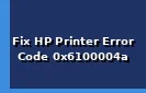 How to Fix HP Printer Error Code 0x6100004a?