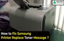 How to Fix Samsung Printer Replace Toner Message