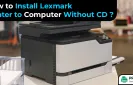 How to Install Lexmark Printer to Computer Without CD?