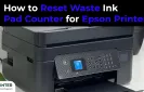 How to Reset Waste Ink Pad Counter for Epson Printers?