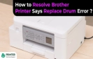 How to Resolve Brother Printer Says Replace Drum Error?