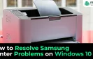 How to Resolve Samsung Printer Problems on Windows 10?