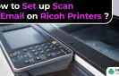 How to Set up Scan to Email on Ricoh Printers?