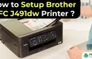 How to Setup Brother MFC J491dw Printer?
