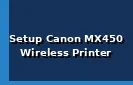 How to Setup Canon MX450 Wireless Printer?
