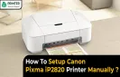 How To Setup Canon Pixma iP2820 Printer Manually?