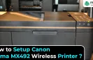How to Setup Canon Pixma MX492 Wireless Printer?