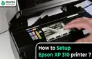 How to Setup Epson XP 310 printer?