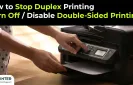 How to Stop Duplex Printing (Turn Off / Disable Double-Sided Printing)?