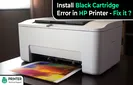 Install Black Cartridge Error in HP Printer - Fix it