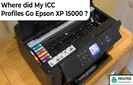 Where did My ICC Profiles Go Epson XP 15000?