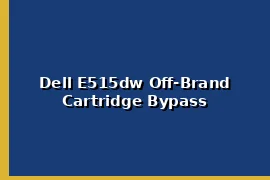 Dell E515dw Off-Brand Cartridge Bypass