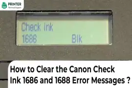 How to Clear the Canon Check Ink 1686 and 1688 Error Messages?