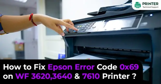 How to Fix Epson Error Code 0x69 on WF 3620, 3640 & 7610 Printer?